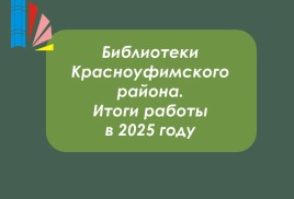 Библиотеки Красноуфимского района: итоги 2025 года